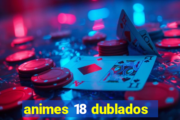 animes 18 dublados